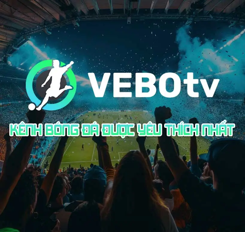 Vebo TV kênh bóng đá trực tiếp được yêu thích nhất hiện nay